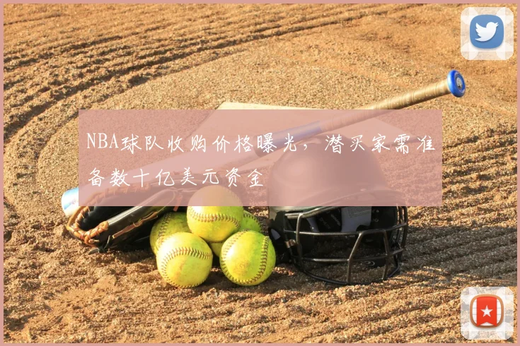 NBA球队收购价格曝光，潜买家需准备数十亿美元资金