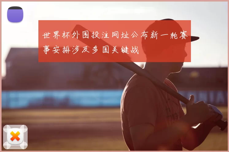 世界杯外围投注网址公布新一轮赛事安排涉及多国关键战