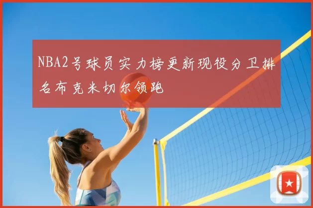 NBA2号球员实力榜更新现役分卫排名布克米切尔领跑