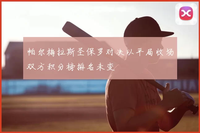 帕尔梅拉斯圣保罗对决以平局收场双方积分榜排名未变