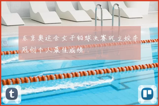 东京奥运会女子铅球决赛巩立姣夺冠创个人最佳成绩