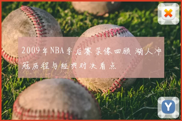 2009年NBA季后赛录像回顾 湖人冲冠历程与经典对决看点