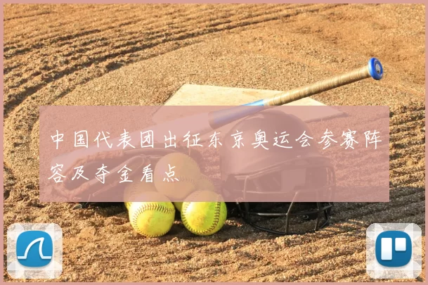中国代表团出征东京奥运会参赛阵容及夺金看点